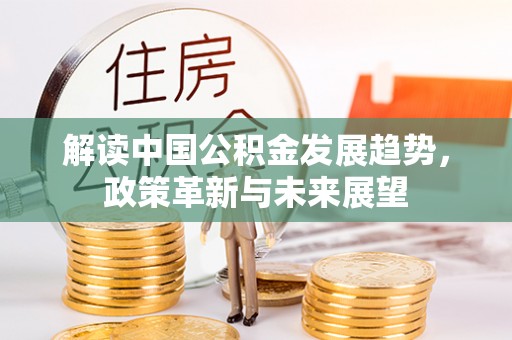 刚察解读中国公积金发展趋势，政策革新与未来展望