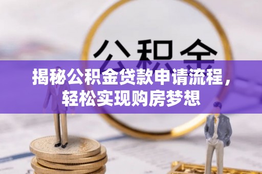 刚察揭秘公积金贷款申请流程，轻松实现购房梦想