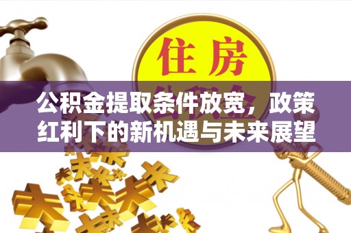 刚察公积金提取条件放宽，政策红利下的新机遇与未来展望