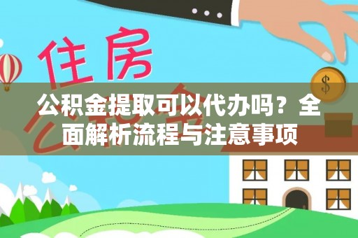 刚察公积金提取可以代办吗？全面解析流程与注意事项