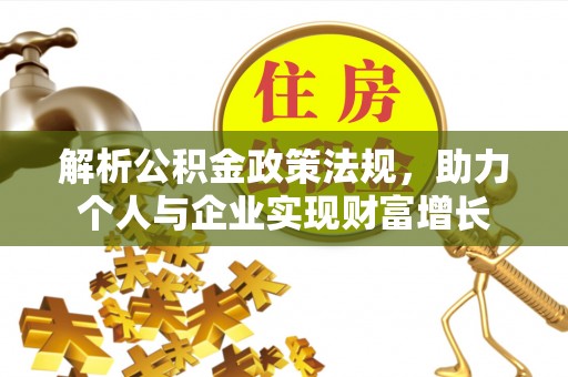 刚察解析公积金政策法规，助力个人与企业实现财富增长