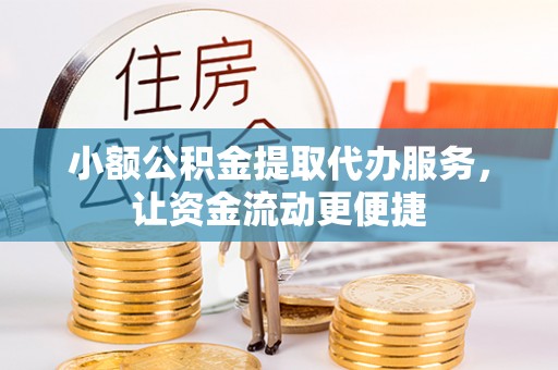 刚察小额公积金提取代办服务，让资金流动更便捷