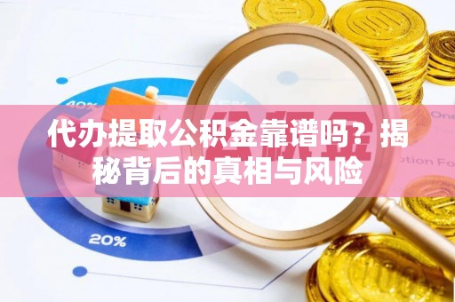 刚察代办提取公积金靠谱吗？揭秘背后的真相与风险