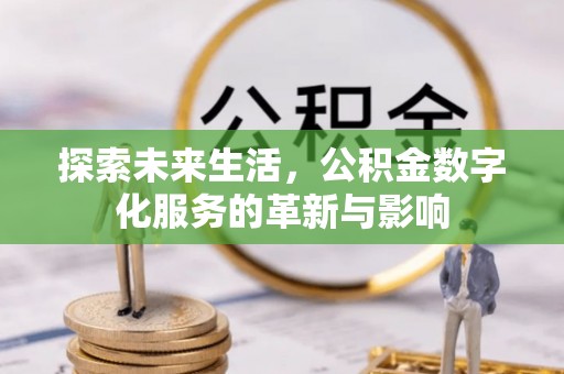 刚察探索未来生活，公积金数字化服务的革新与影响